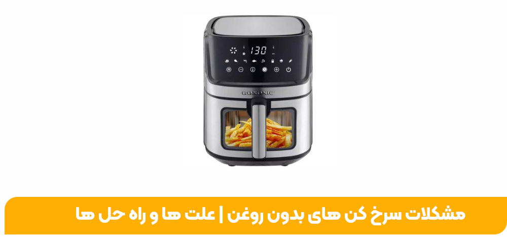 مشکلات سرخ کن های بدون روغن | علت ها و راه حل ها
